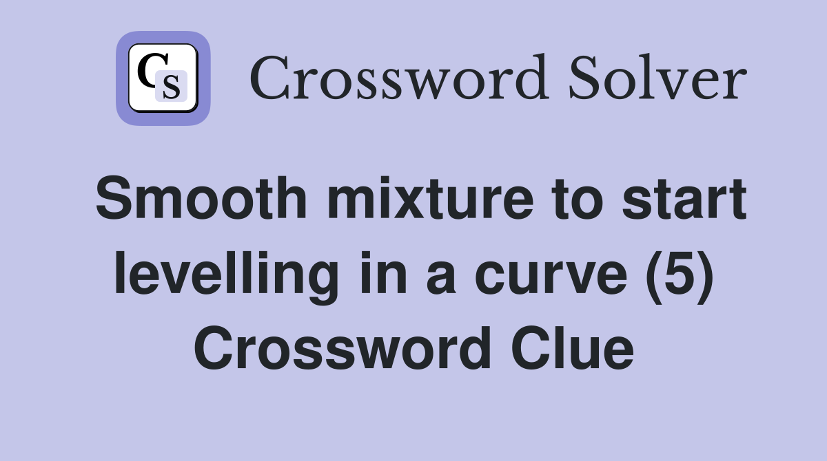 Smooth mixture to start levelling in a curve (5) Crossword Clue
