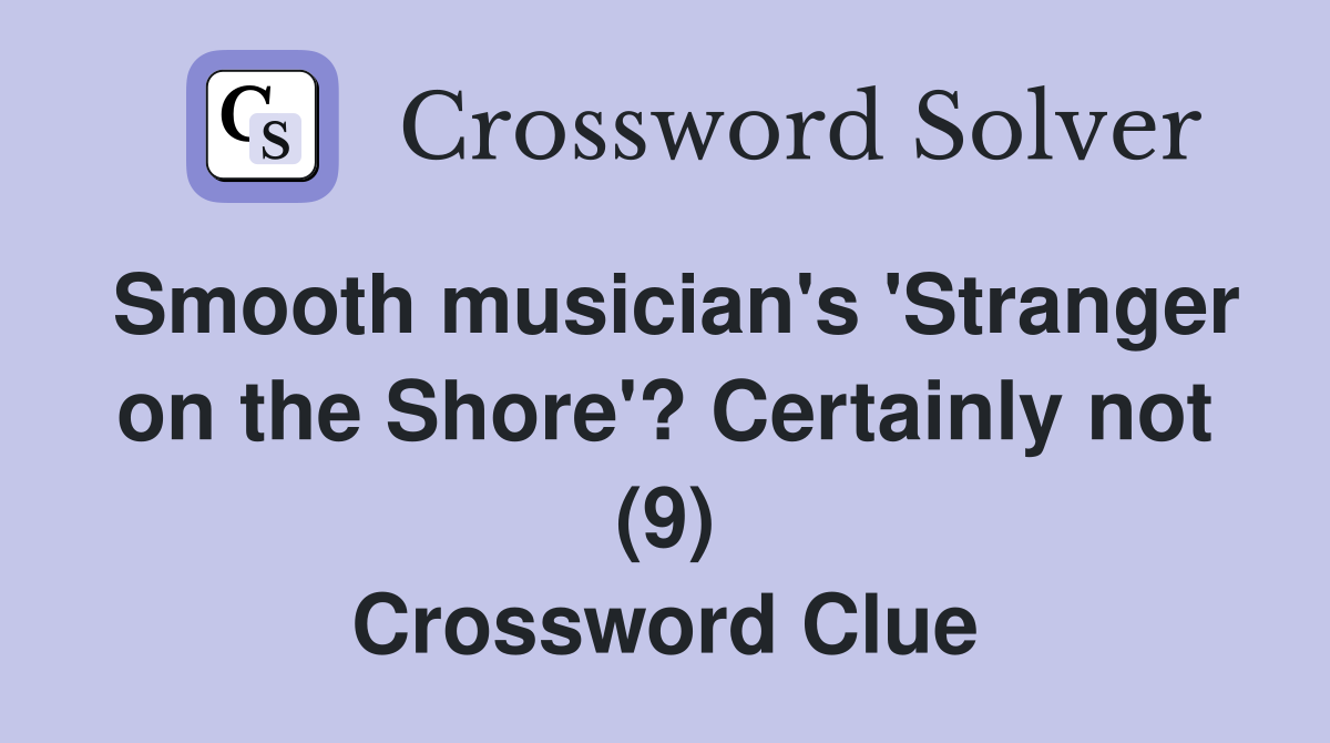 Smooth musician's 'Stranger on the Shore'? Certainly not (9) Crossword Clue
