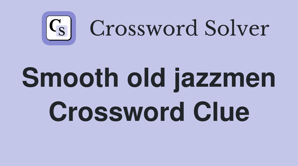 Smooth old jazzmen  Crossword Clue