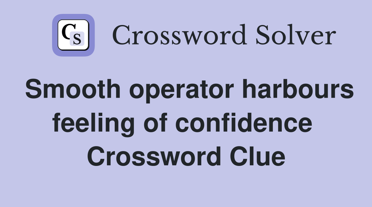 Smooth operator harbours feeling of confidence  Crossword Clue
