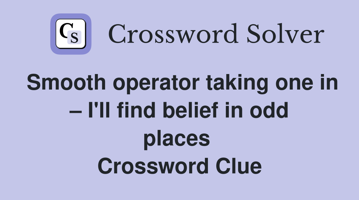 Smooth operator taking one in – I'll find belief in odd places  Crossword Clue