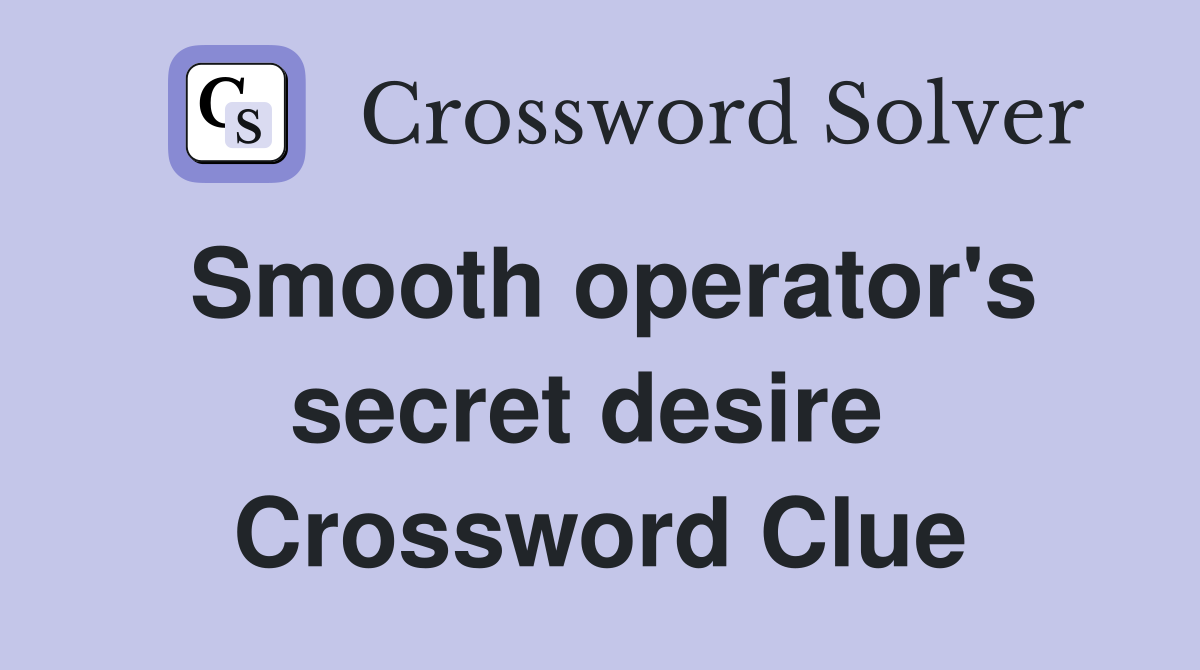 Smooth operator's secret desire  Crossword Clue