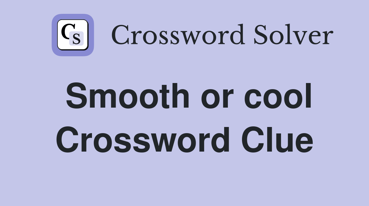 Smooth or cool Crossword Clue