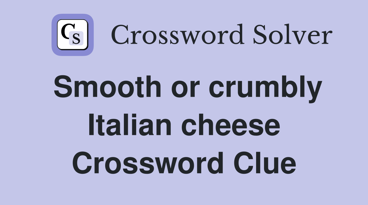 Smooth or crumbly Italian cheese Crossword Clue