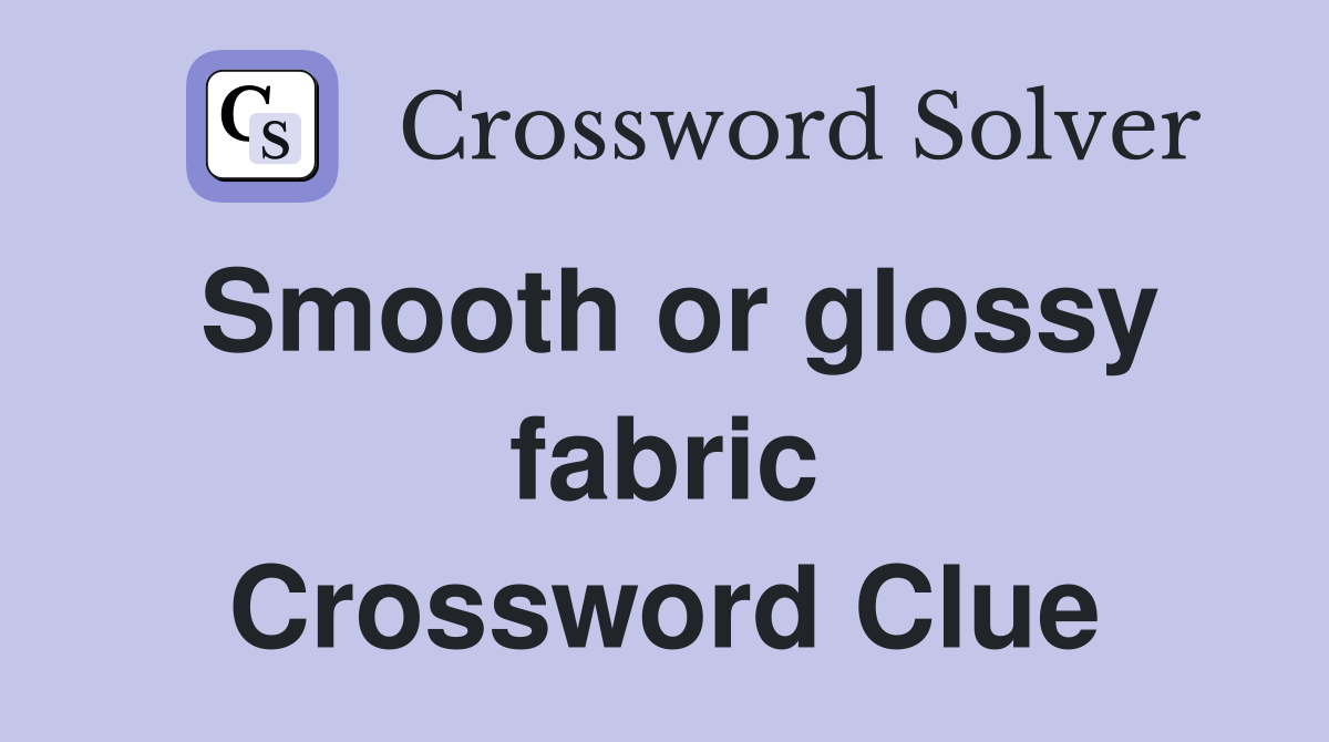 Smooth or glossy fabric Crossword Clue