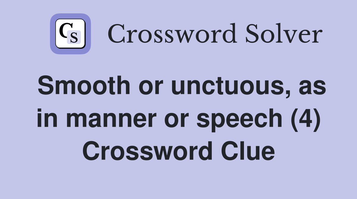 Smooth or unctuous, as in manner or speech (4) Crossword Clue