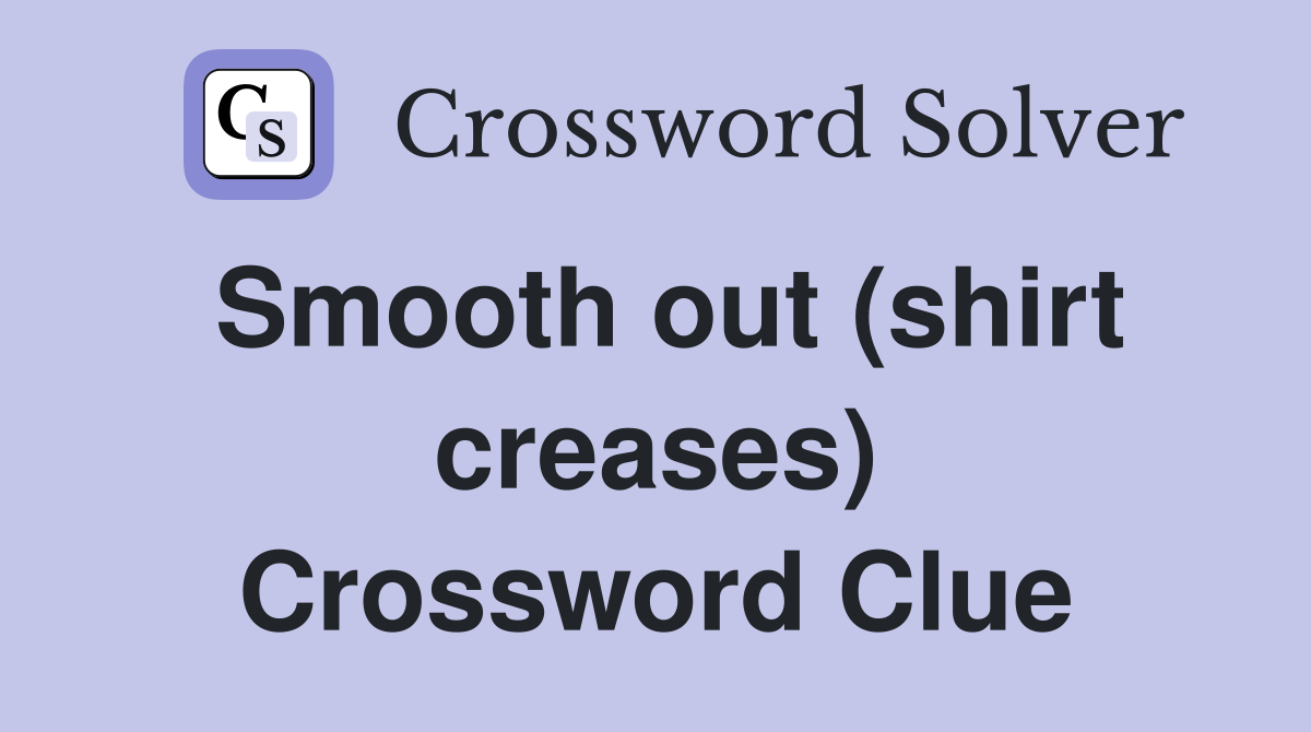 Smooth out (shirt creases) Crossword Clue