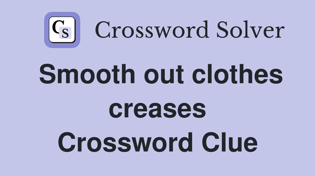 Smooth out clothes creases Crossword Clue