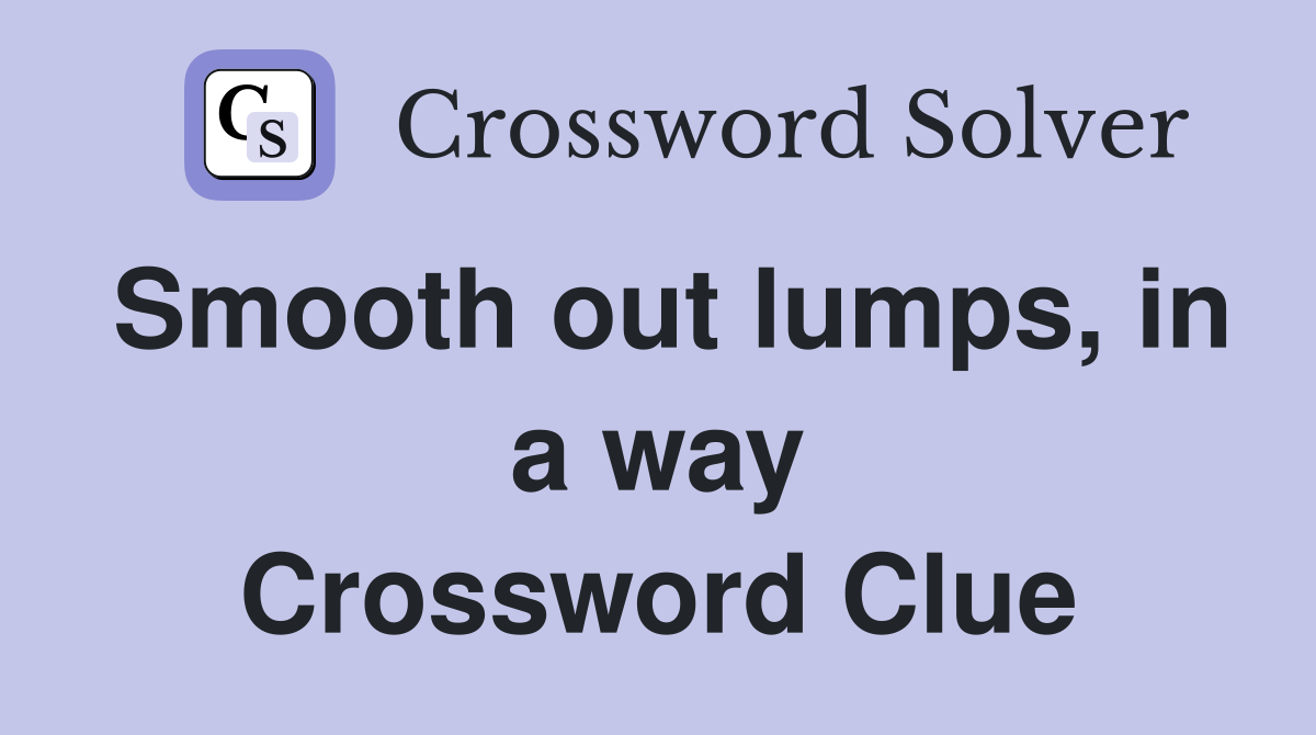 Smooth out lumps, in a way Crossword Clue