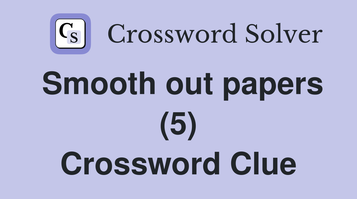 Smooth out papers (5) Crossword Clue