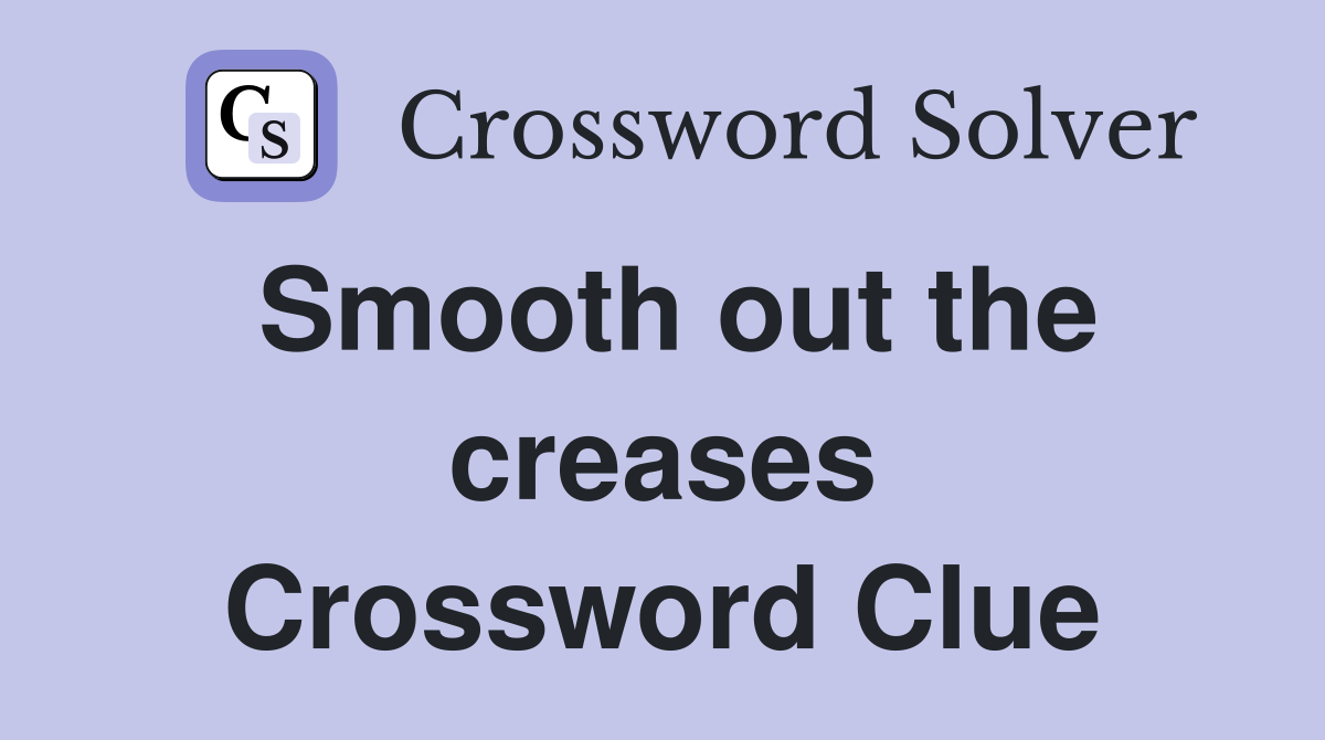 Smooth out the creases Crossword Clue
