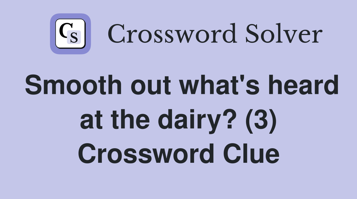 Smooth out what's heard at the dairy? (3) Crossword Clue