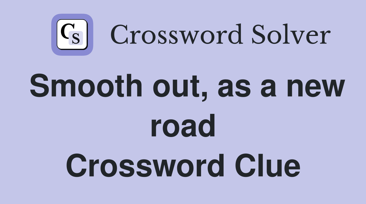 Smooth out, as a new road Crossword Clue