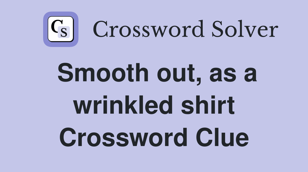 Smooth out, as a wrinkled shirt Crossword Clue