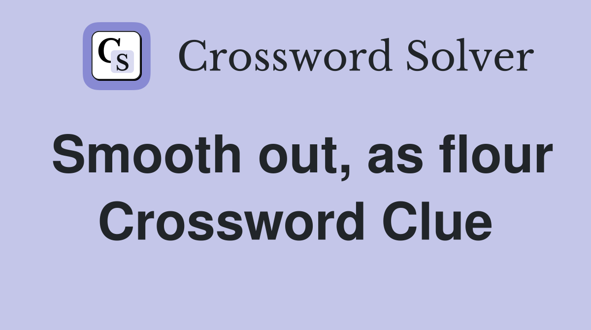 Smooth out, as flour Crossword Clue