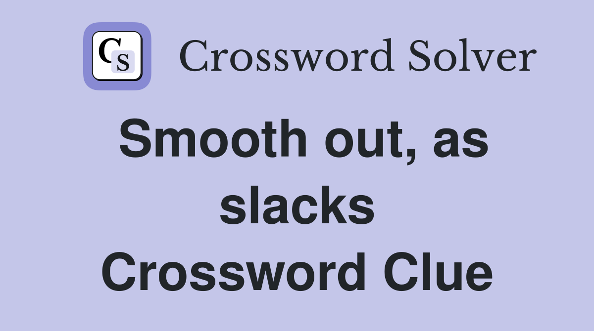 Smooth out, as slacks Crossword Clue