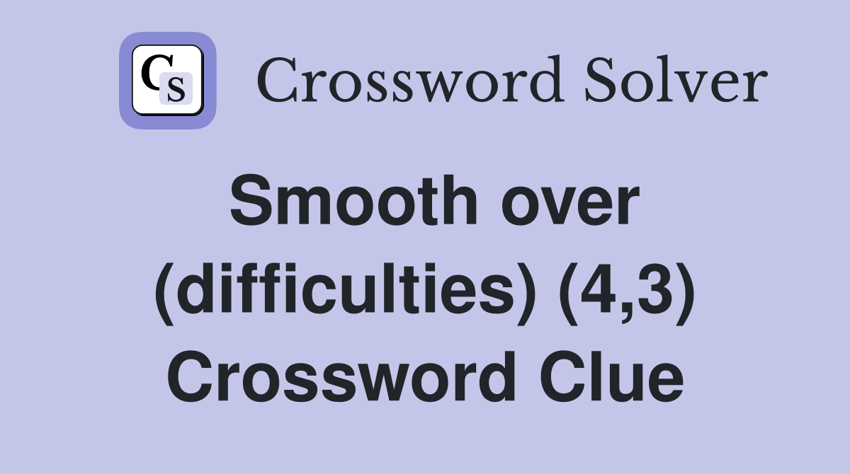 Smooth over (difficulties) (4,3) Crossword Clue