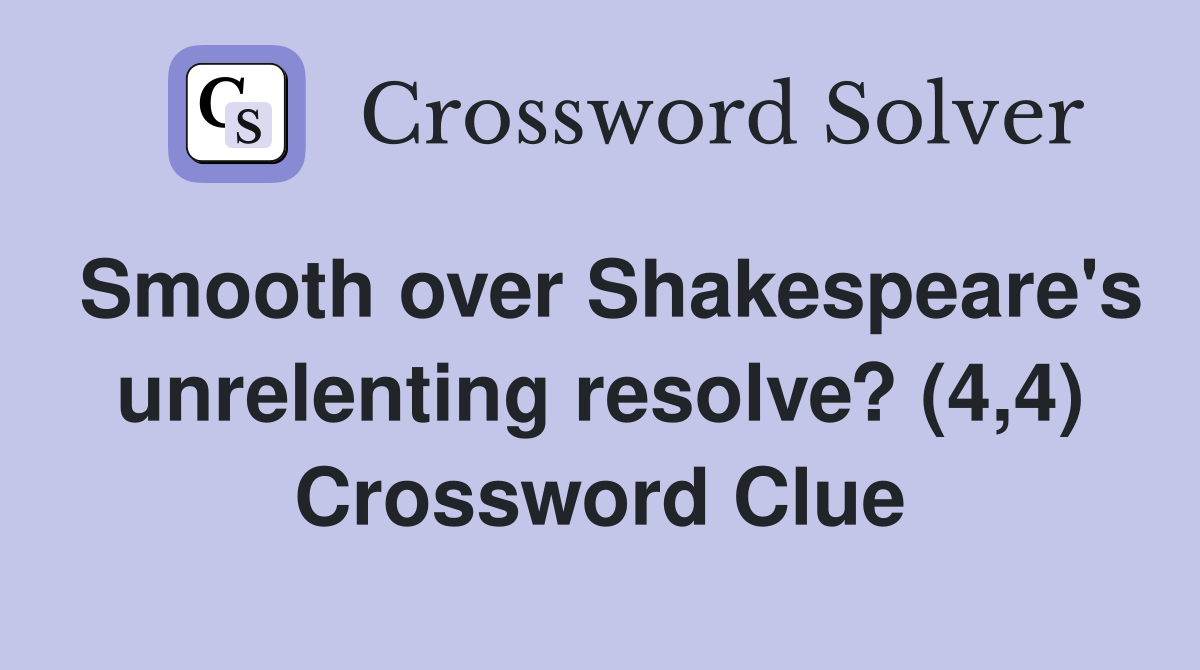 Smooth over Shakespeare's unrelenting resolve? (4,4) Crossword Clue