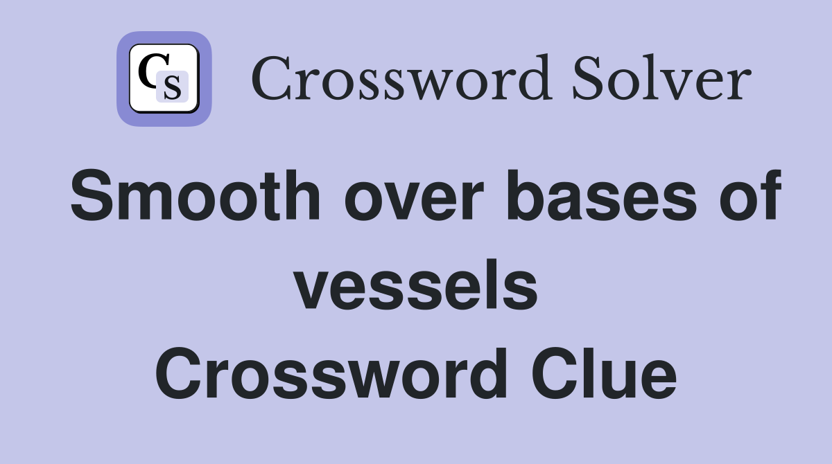 Smooth over bases of vessels Crossword Clue