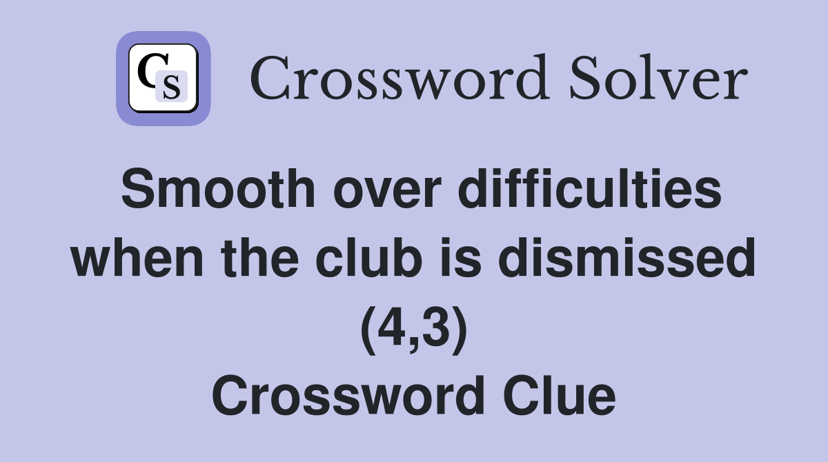 Smooth over difficulties when the club is dismissed (4,3) Crossword Clue