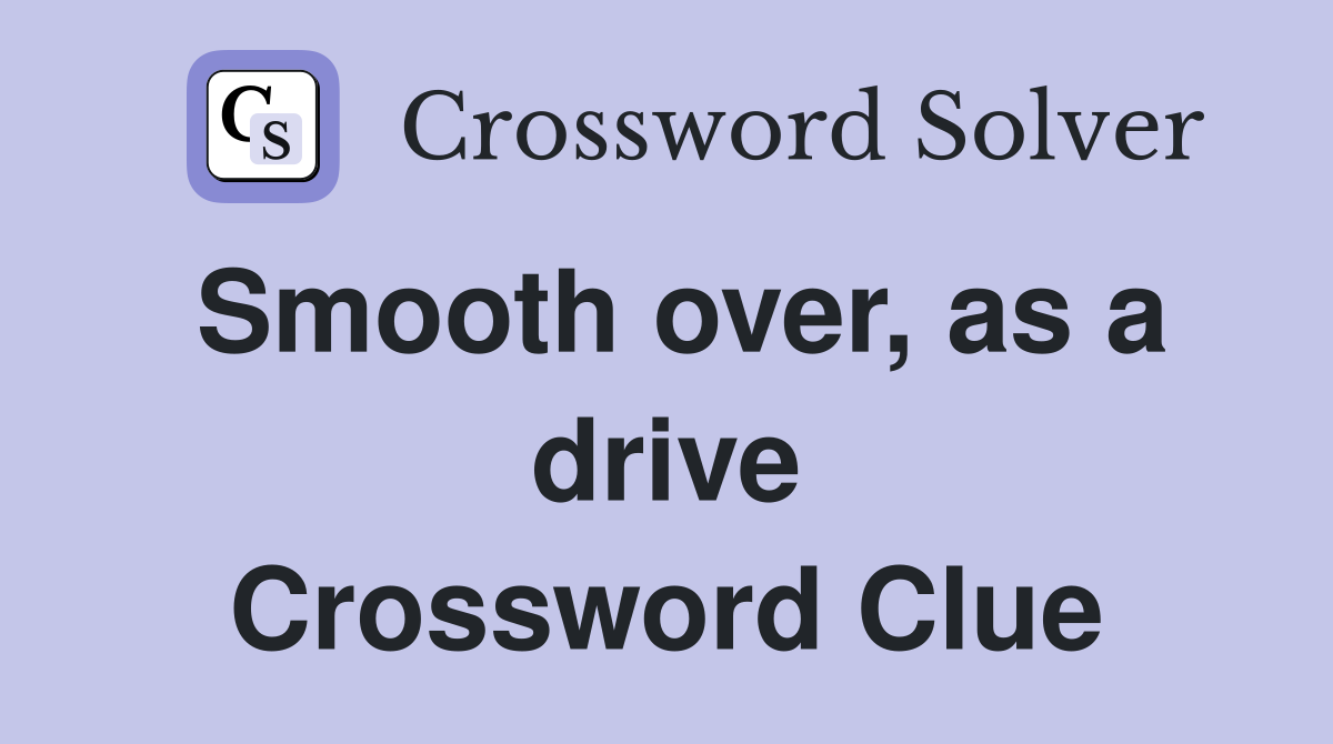 Smooth over, as a drive Crossword Clue