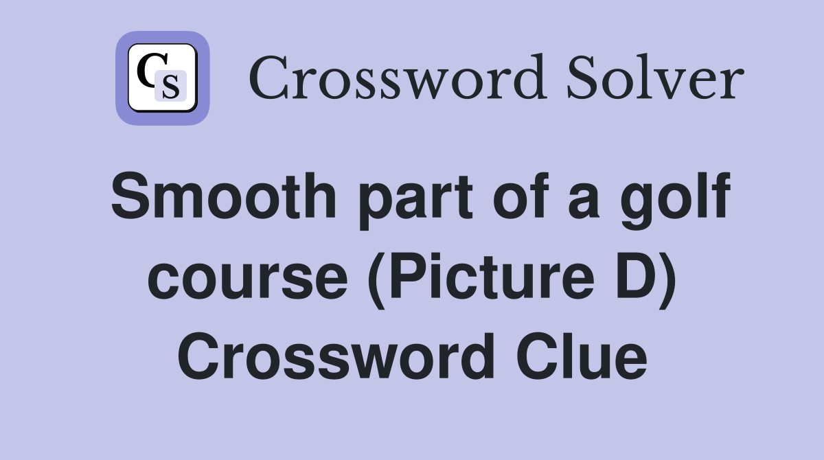 Smooth part of a golf course (Picture D) Crossword Clue
