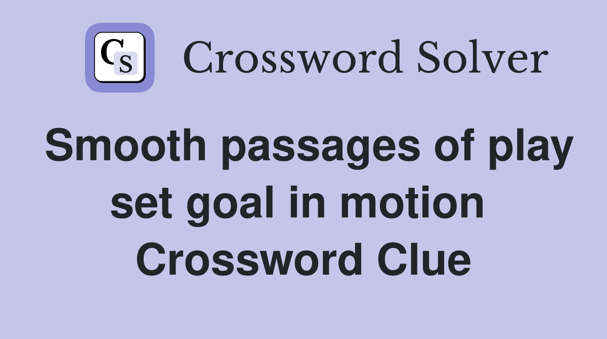 Smooth passages of play set goal in motion  Crossword Clue