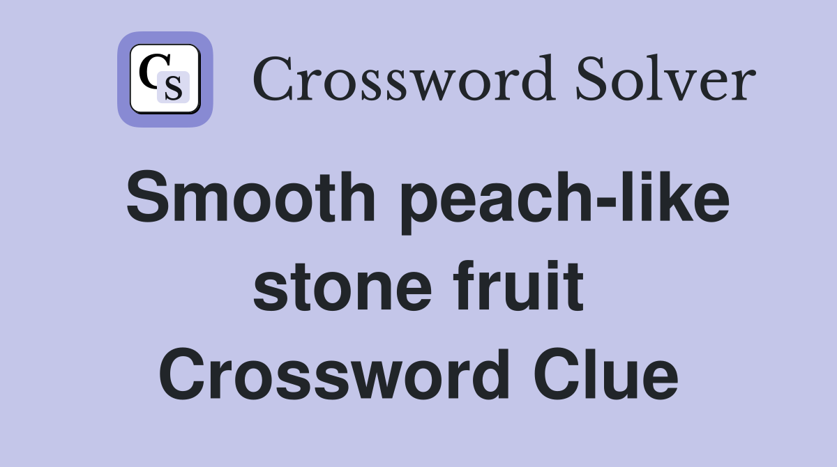 Smooth peach-like stone fruit Crossword Clue