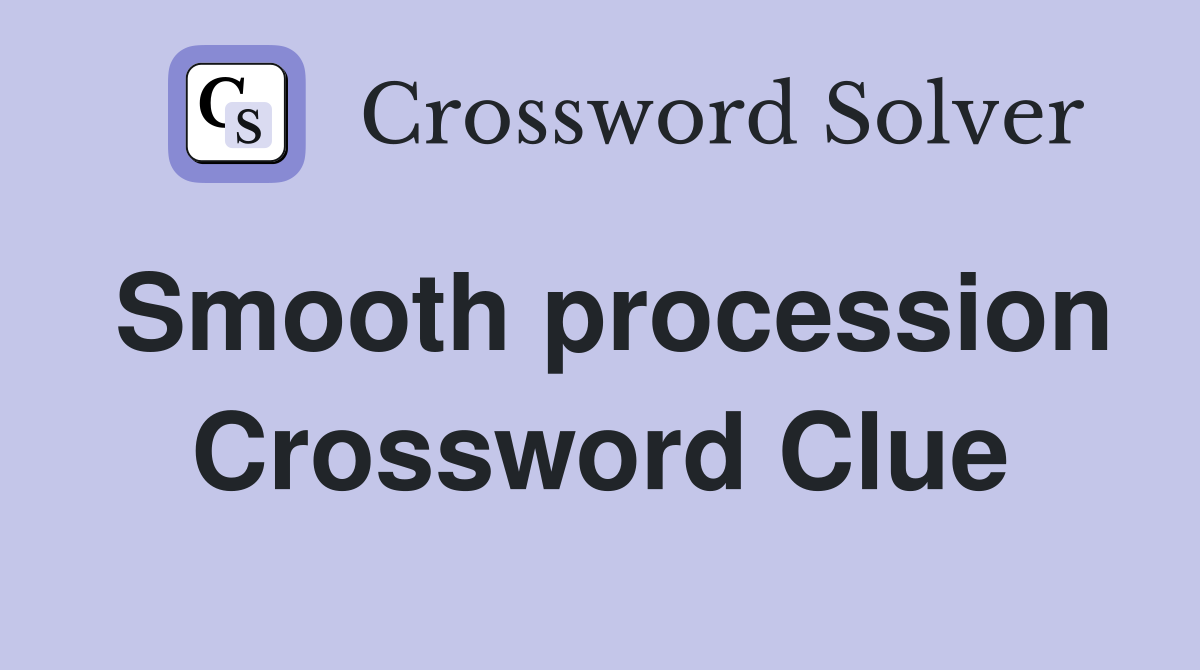 Smooth procession Crossword Clue