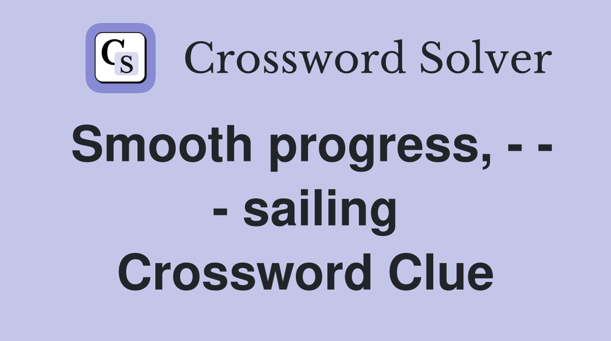 Smooth progress, - - - sailing Crossword Clue