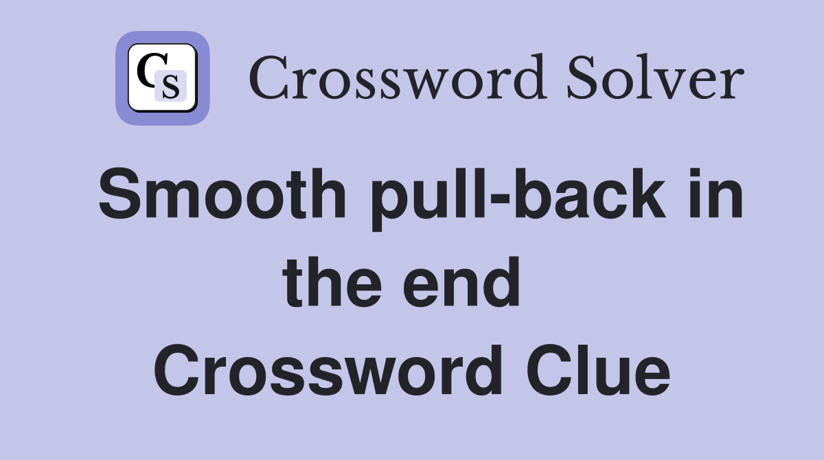 Smooth pull-back in the end  Crossword Clue