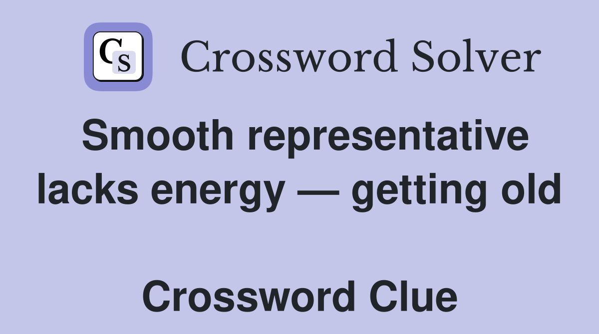 Smooth representative lacks energy — getting old  Crossword Clue