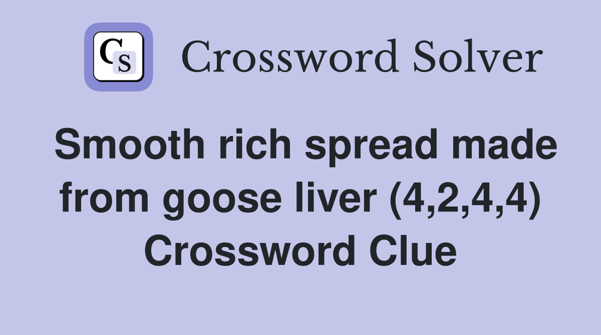 Smooth rich spread made from goose liver (4,2,4,4) Crossword Clue
