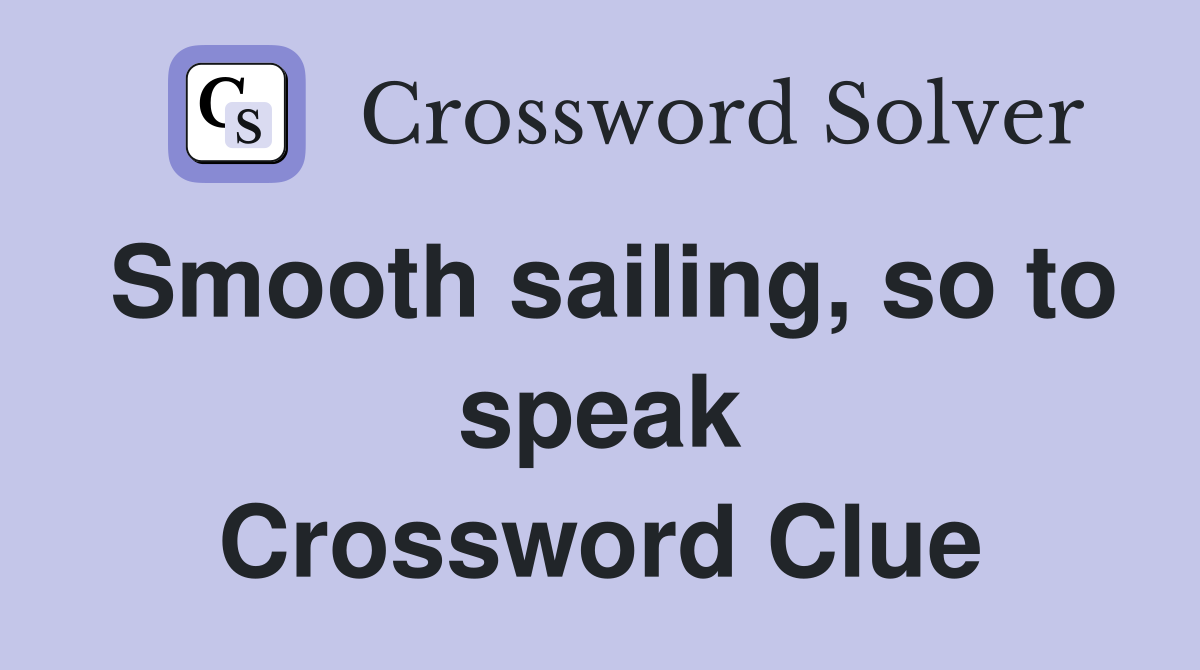 Smooth sailing, so to speak Crossword Clue