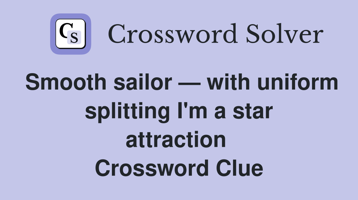 Smooth sailor — with uniform splitting I'm a star attraction  Crossword Clue