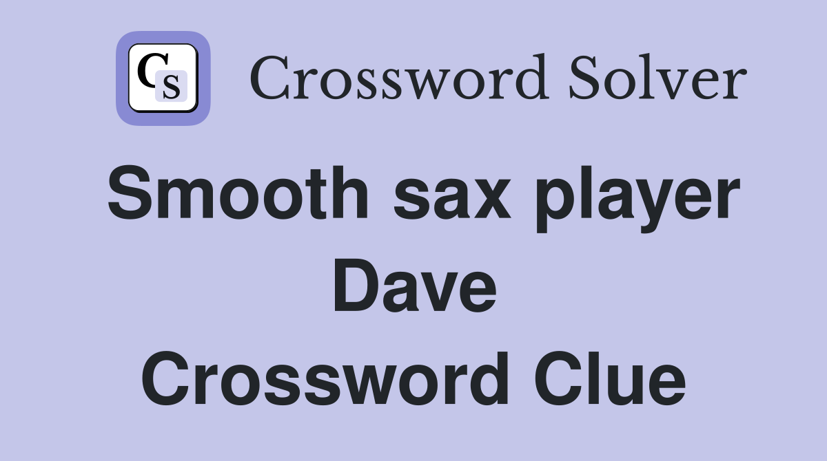 Smooth sax player Dave Crossword Clue