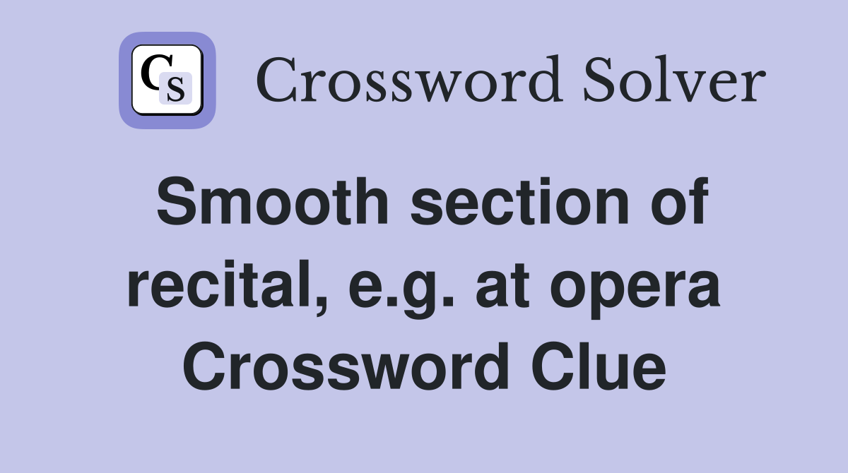 Smooth section of recital, e.g. at opera Crossword Clue