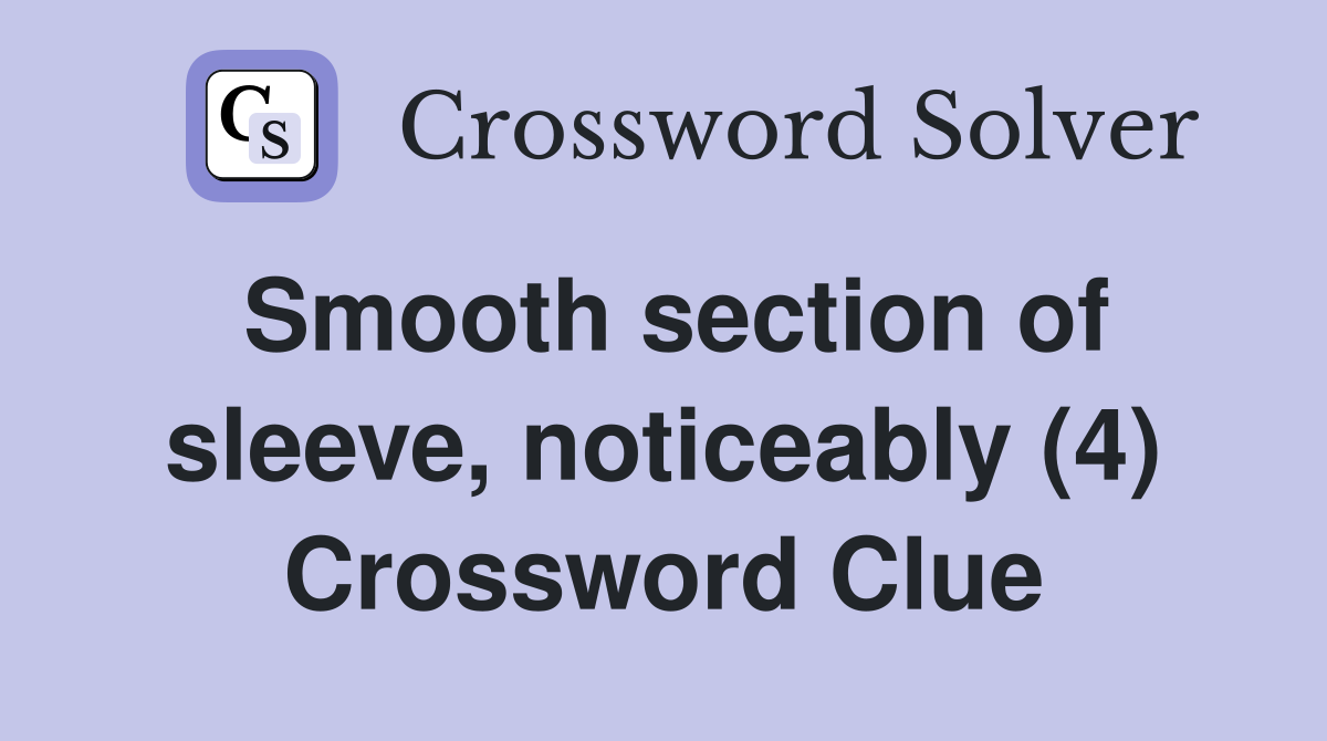 Smooth section of sleeve, noticeably (4) Crossword Clue