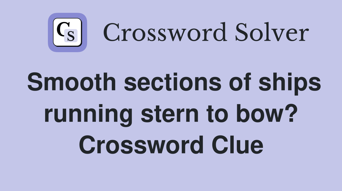 Smooth sections of ships running stern to bow? Crossword Clue