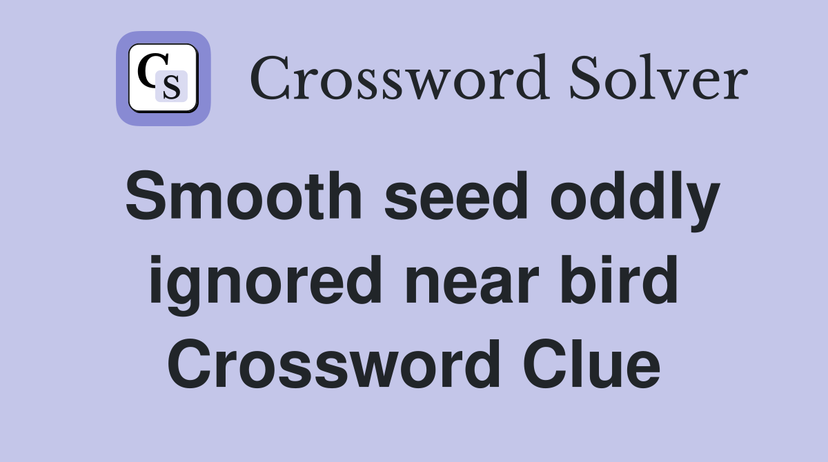Smooth seed oddly ignored near bird Crossword Clue