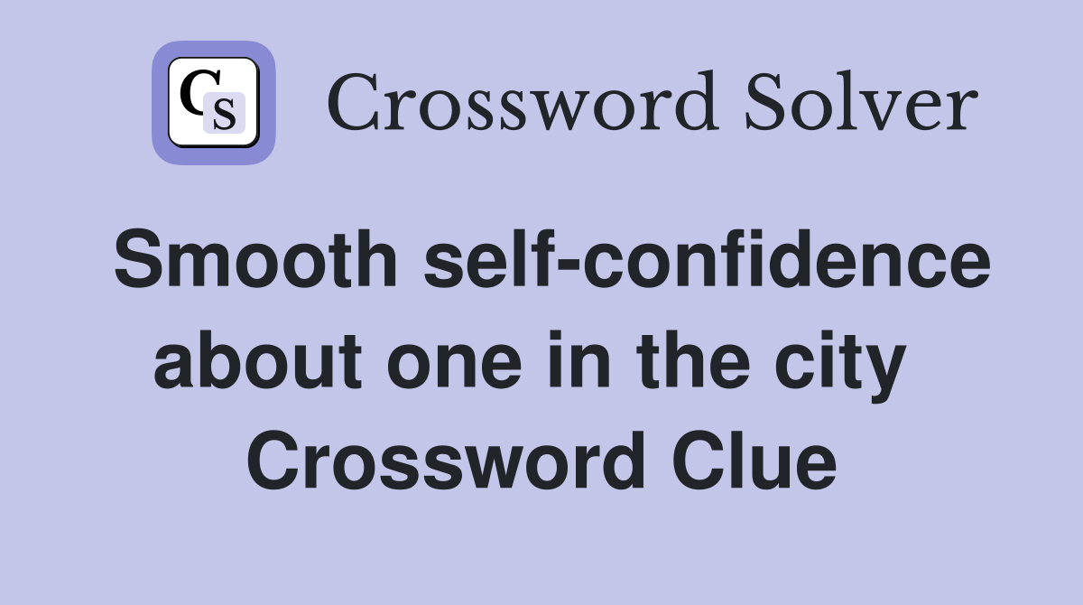 Smooth self-confidence about one in the city  Crossword Clue