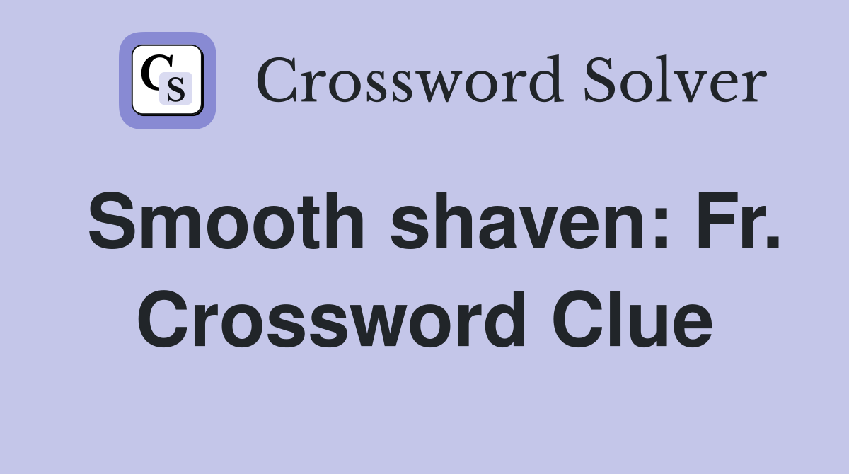 Smooth shaven: Fr. Crossword Clue