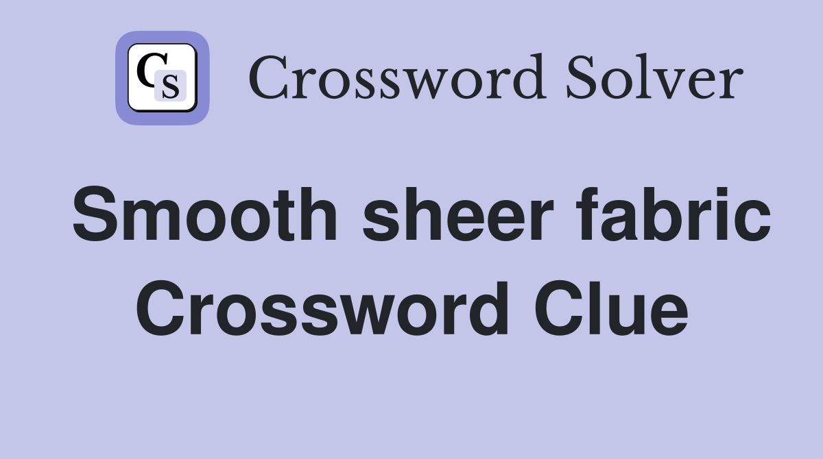 Smooth sheer fabric Crossword Clue