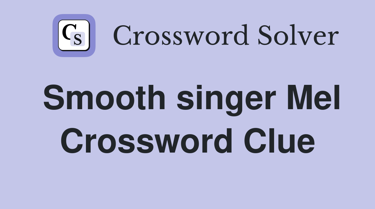 Smooth singer Mel Crossword Clue