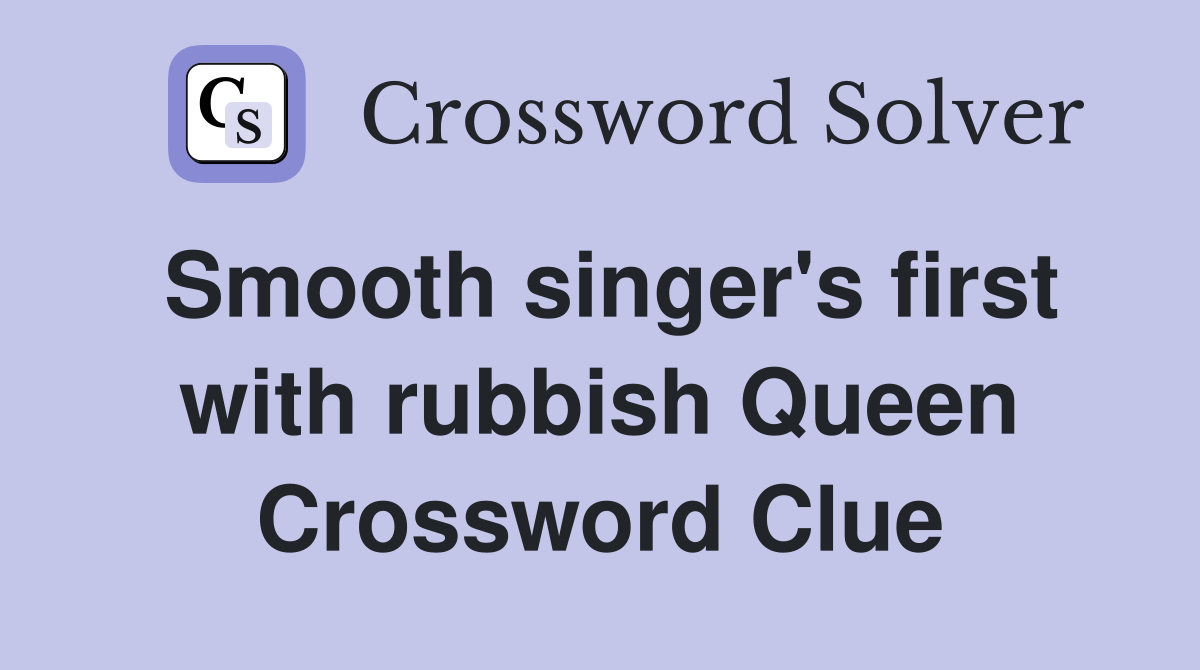 Smooth singer's first with rubbish Queen Crossword Clue