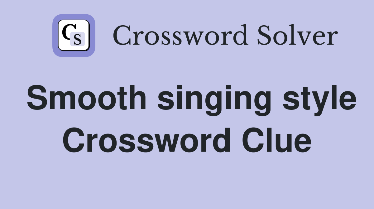 Smooth singing style Crossword Clue