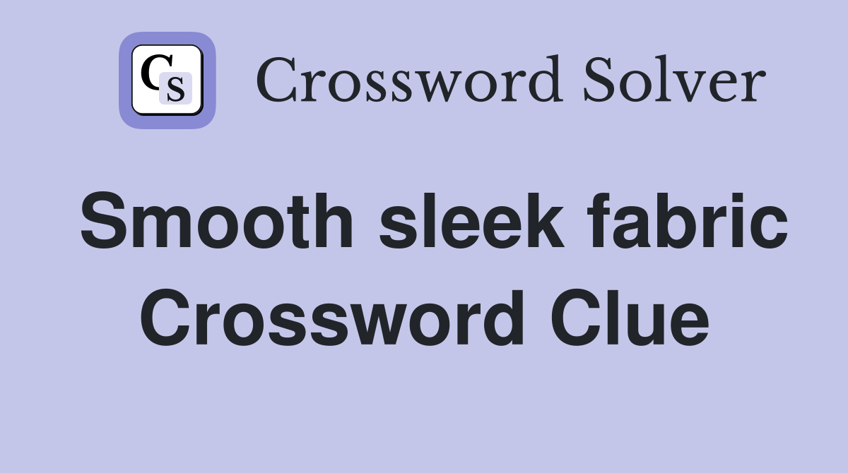 Smooth sleek fabric Crossword Clue