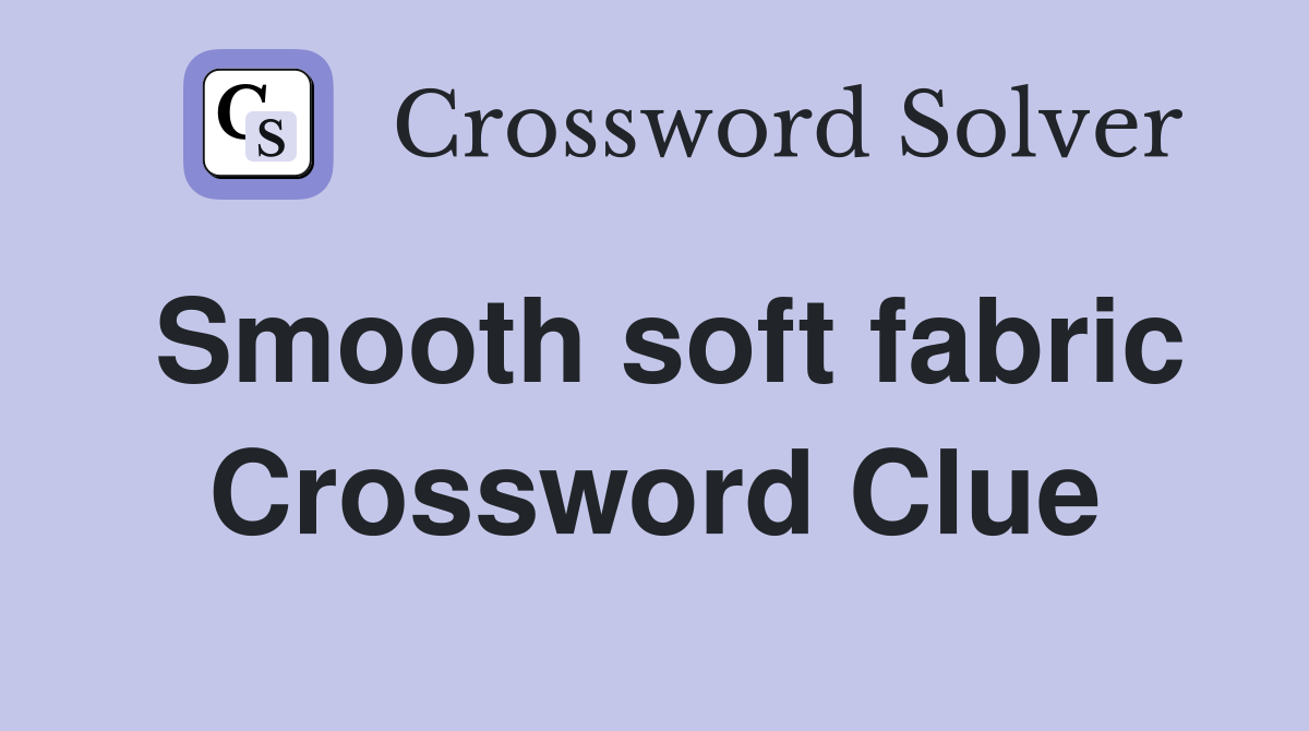 Smooth soft fabric Crossword Clue