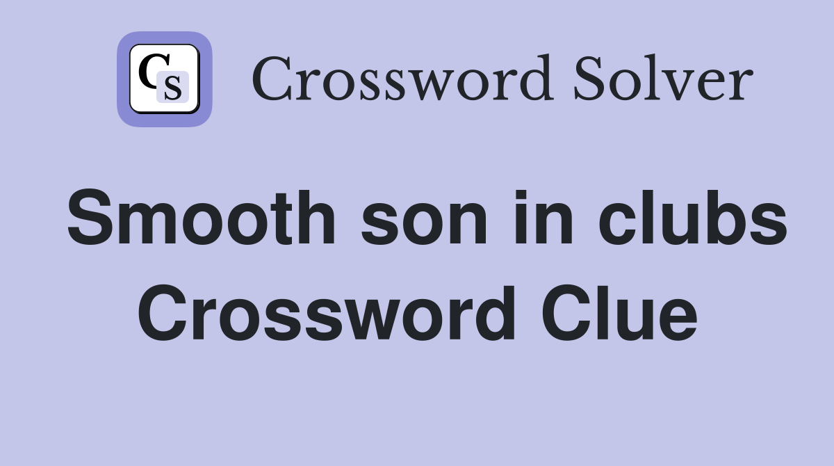 Smooth son in clubs Crossword Clue