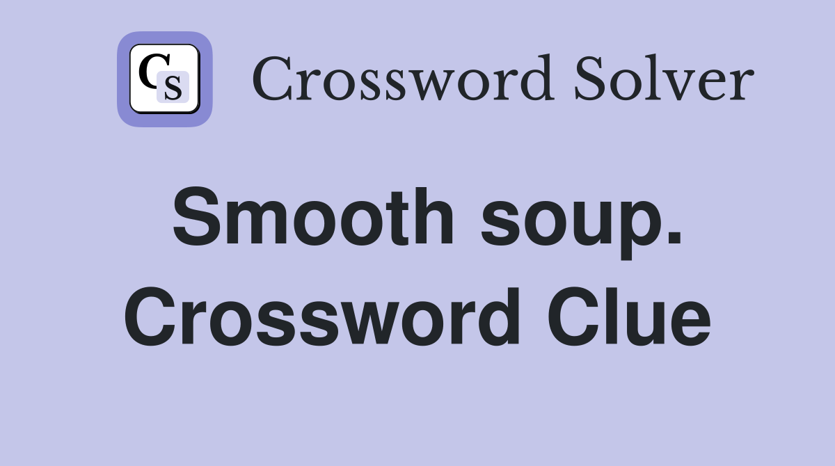 Smooth soup. Crossword Clue